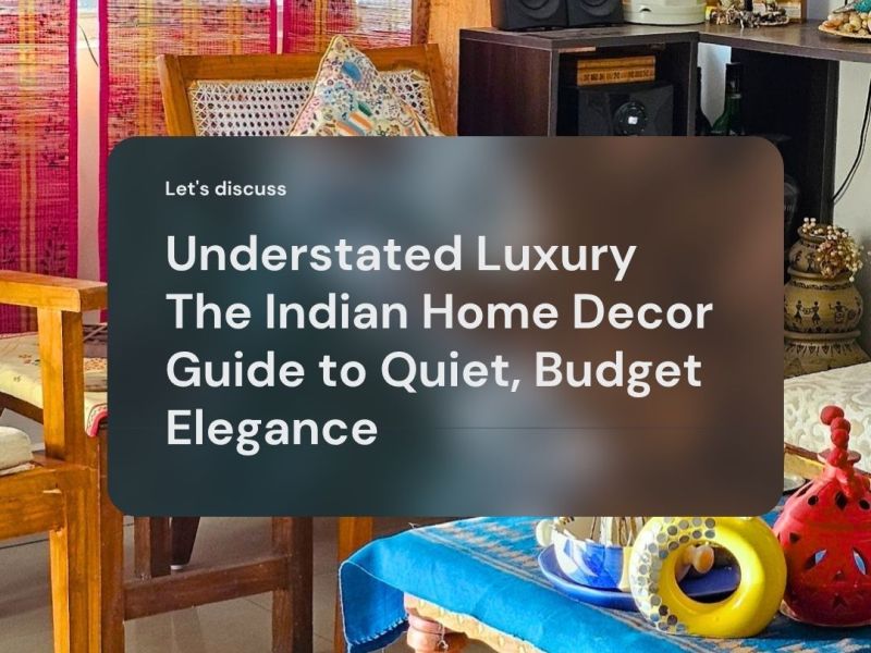 Understated Luxury: The Indian Home Decor Guide to Quiet, Budget&nbsp;Elegance